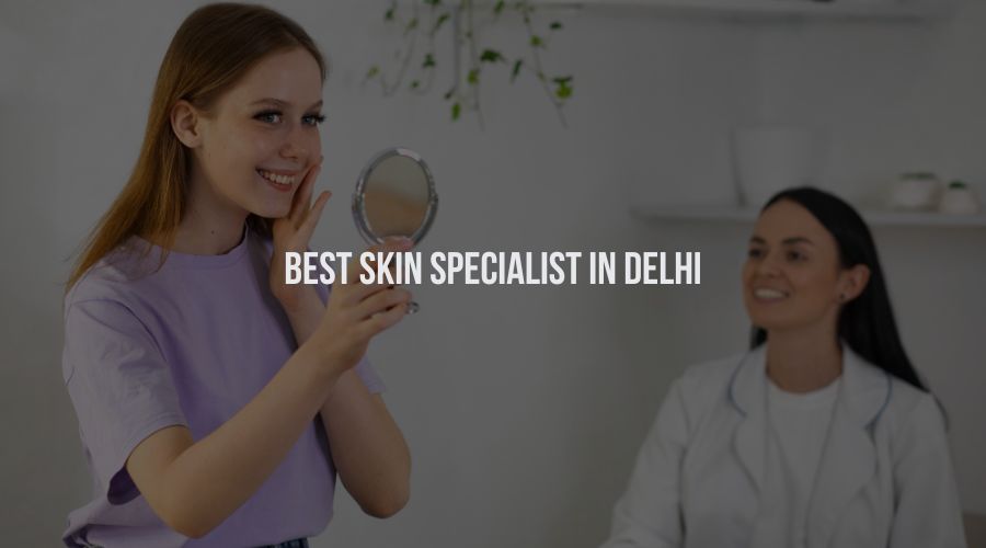 Best Skin Specialist in Delhi