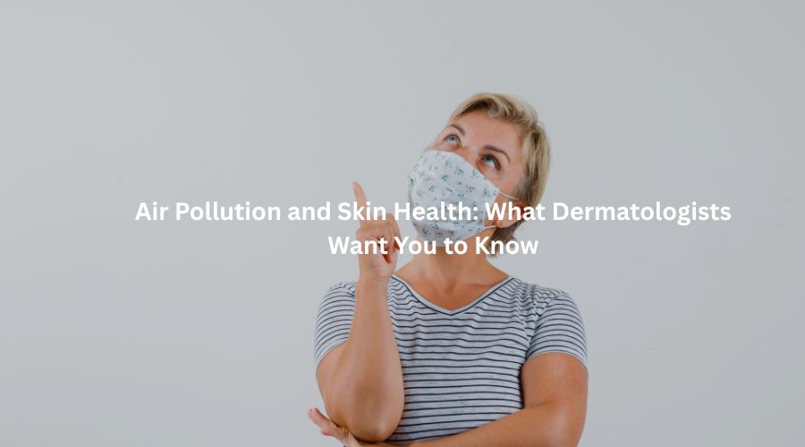 Air Pollution & Skin Damage | Skin Specialist in Delhi