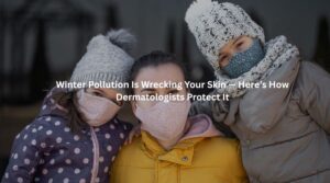 Winter Pollution Is Wrecking Your Skin — Here’s How Dermatologists Protect It