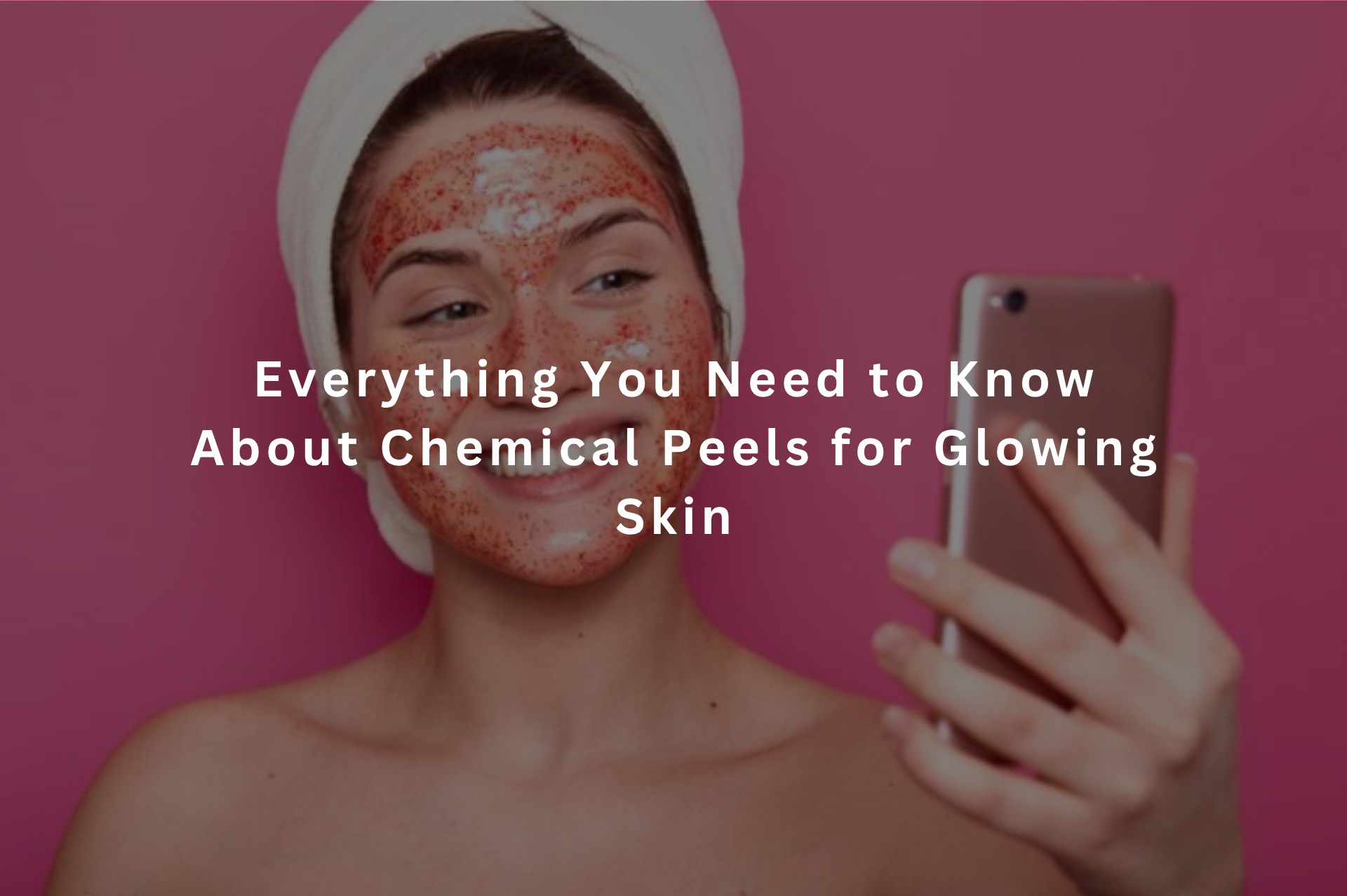Everything You Need to Know About Chemical Peels for Glowing Skin