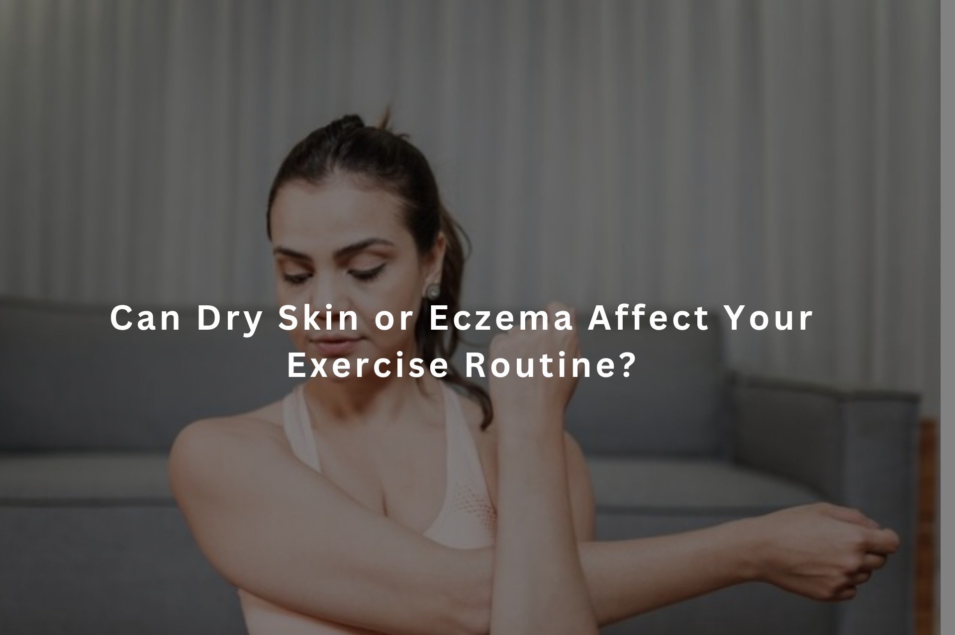 Can Dry Skin or Eczema Affect Your Exercise Routine?