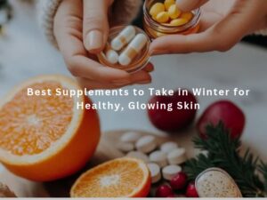 Best Winter Supplements for Healthy, Glowing Skin