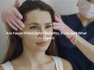Facial Fillers Safety, Benefits, Risks, and Expected Results